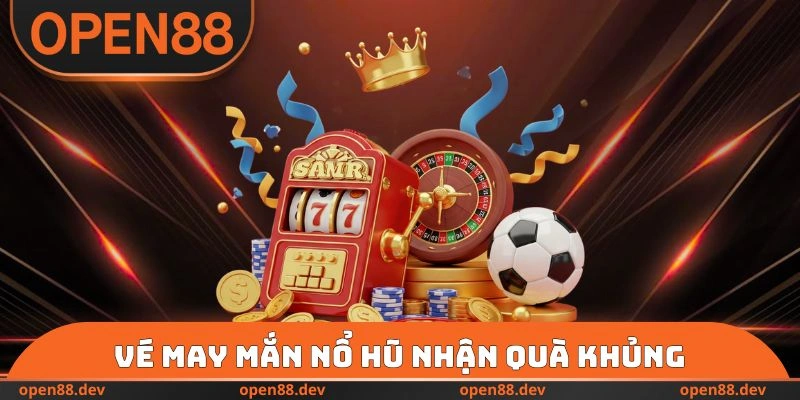 Vé may mắn nổ hũ nhận quà khủng